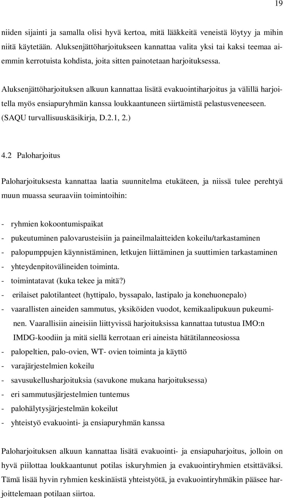Aluksenjättöharjoituksen alkuun kannattaa lisätä evakuointiharjoitus ja välillä harjoitella myös ensiapuryhmän kanssa loukkaantuneen siirtämistä pelastusveneeseen. (SAQU turvallisuuskäsikirja, D.2.