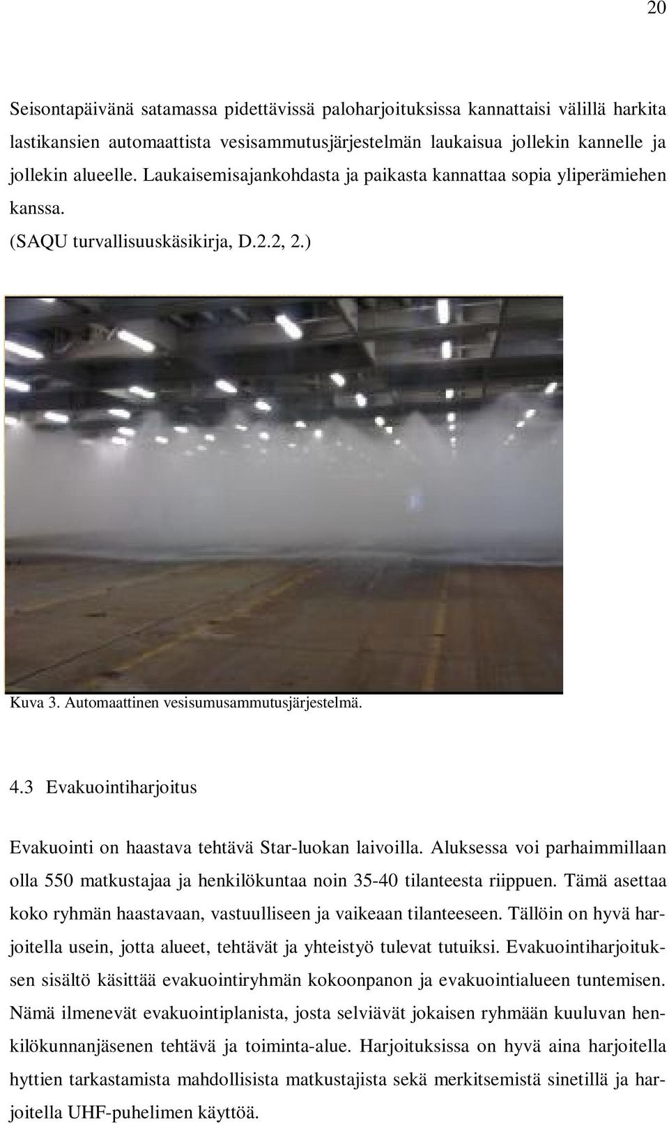 3 Evakuointiharjoitus Evakuointi on haastava tehtävä Star-luokan laivoilla. Aluksessa voi parhaimmillaan olla 550 matkustajaa ja henkilökuntaa noin 35-40 tilanteesta riippuen.