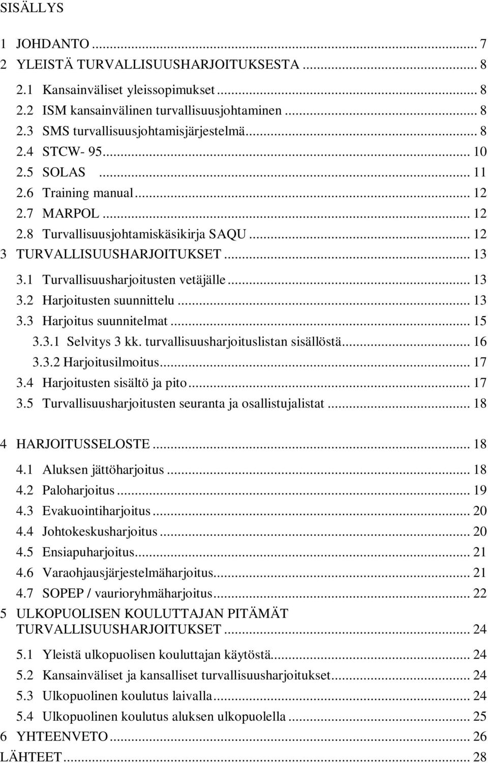 .. 13 3.2 Harjoitusten suunnittelu... 13 3.3 Harjoitus suunnitelmat... 15 3.3.1 Selvitys 3 kk. turvallisuusharjoituslistan sisällöstä... 16 3.3.2 Harjoitusilmoitus... 17 3.