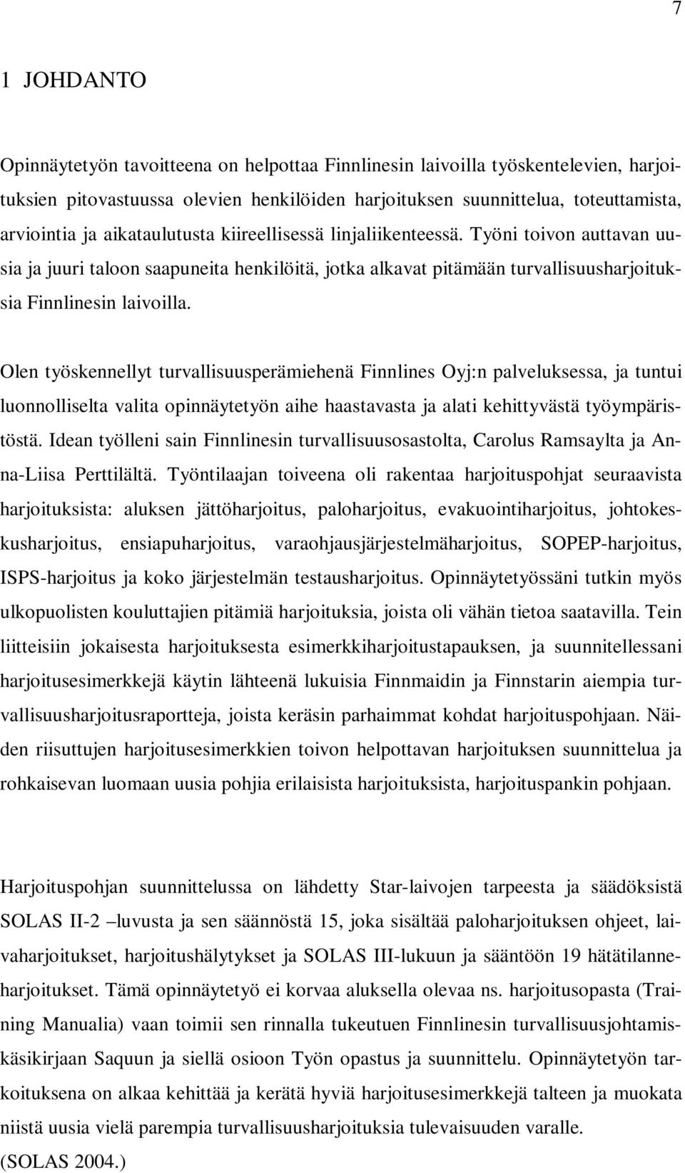 Olen työskennellyt turvallisuusperämiehenä Finnlines Oyj:n palveluksessa, ja tuntui luonnolliselta valita opinnäytetyön aihe haastavasta ja alati kehittyvästä työympäristöstä.