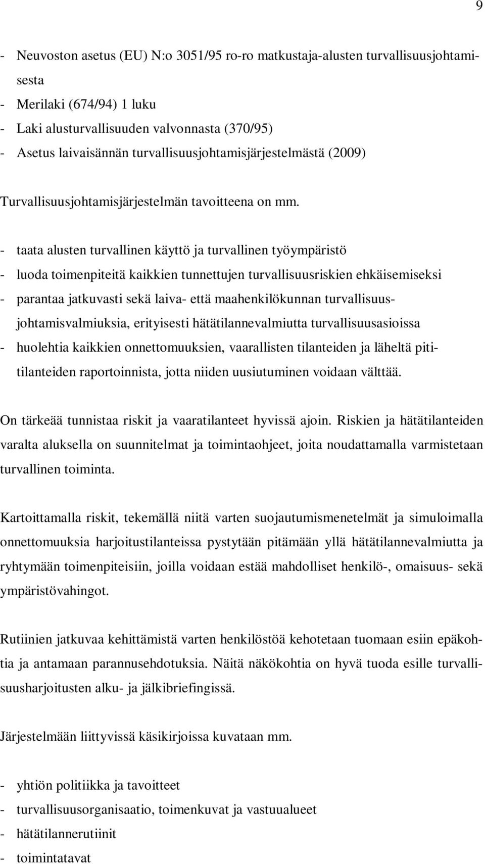 - taata alusten turvallinen käyttö ja turvallinen työympäristö - luoda toimenpiteitä kaikkien tunnettujen turvallisuusriskien ehkäisemiseksi - parantaa jatkuvasti sekä laiva- että maahenkilökunnan