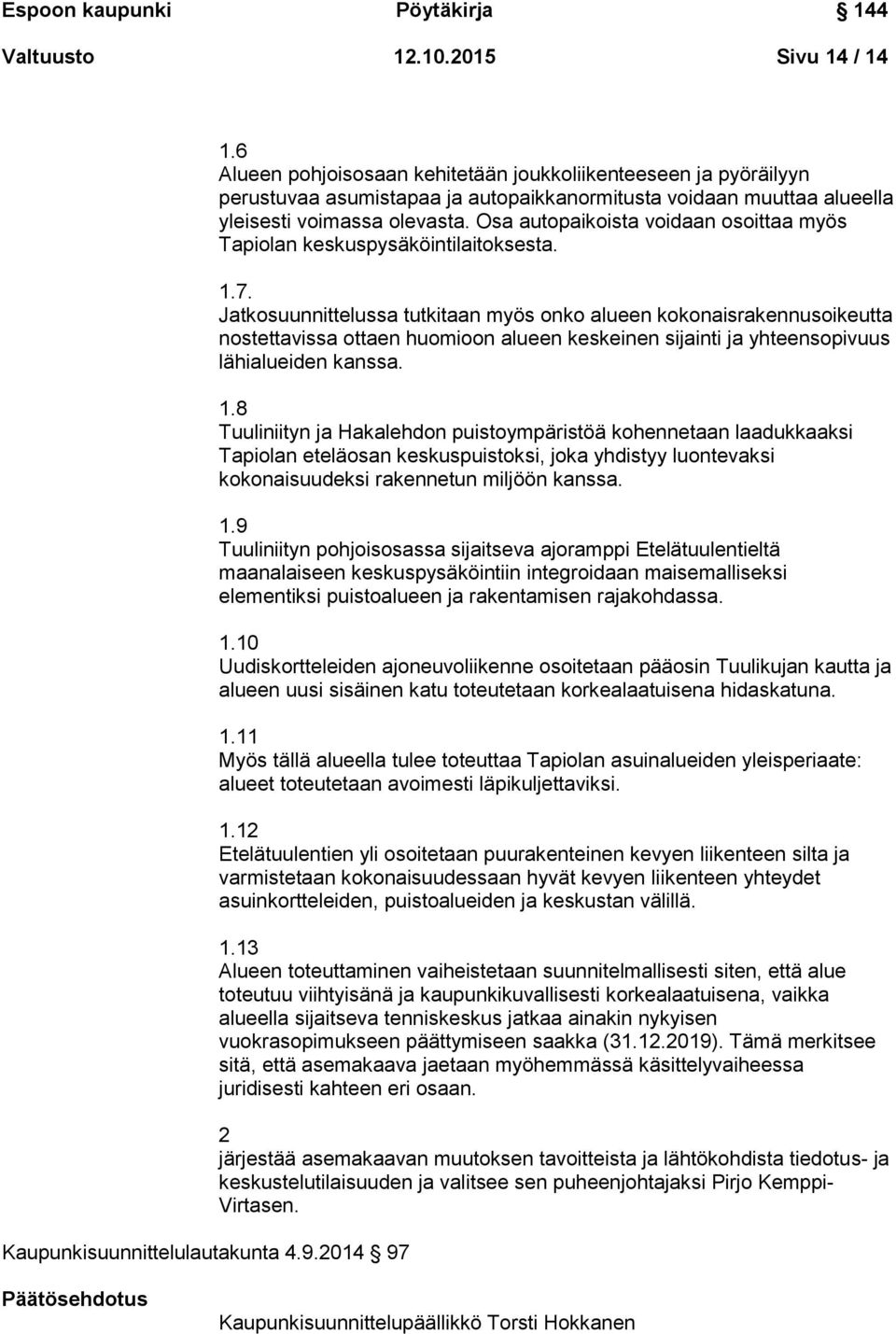 Osa autopaikoista voidaan osoittaa myös Tapiolan keskuspysäköintilaitoksesta. 1.7.