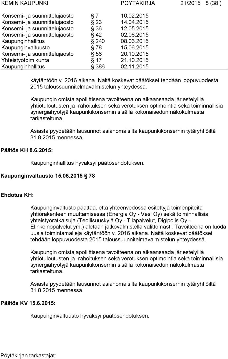 11.2015 Päätös KH 8.6.2015: käytäntöön v. 2016 aikana. Näitä koskevat päätökset tehdään loppuvuodesta 2015 taloussuunnitelmavalmistelun yhteydessä.