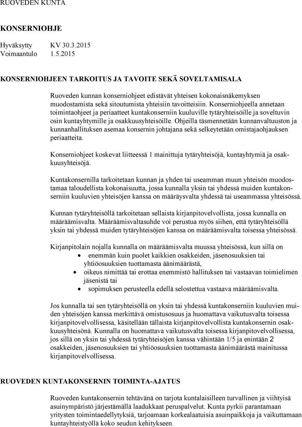 2015 KONSERNIOHJEEN TARKOITUS JA TAVOITE SEKÄ SOVELTAMISALA Ruoveden kunnan konserniohjeet edistävät yhteisen kokonaisnäkemyksen muodostamista sekä sitoutumista yhteisiin tavoitteisiin.