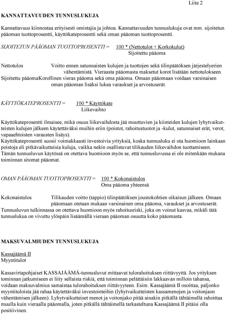 SIJOITETUN PÄÄOMAN TUOTTOPROSENTTI = 100 * (Nettotulot + Korkokulut) Sijoitettu pääoma Nettotulos Voitto ennen satunnaisten kulujen ja tuottojen sekä tilinpäätöksen järjestely erien vähentämistä.