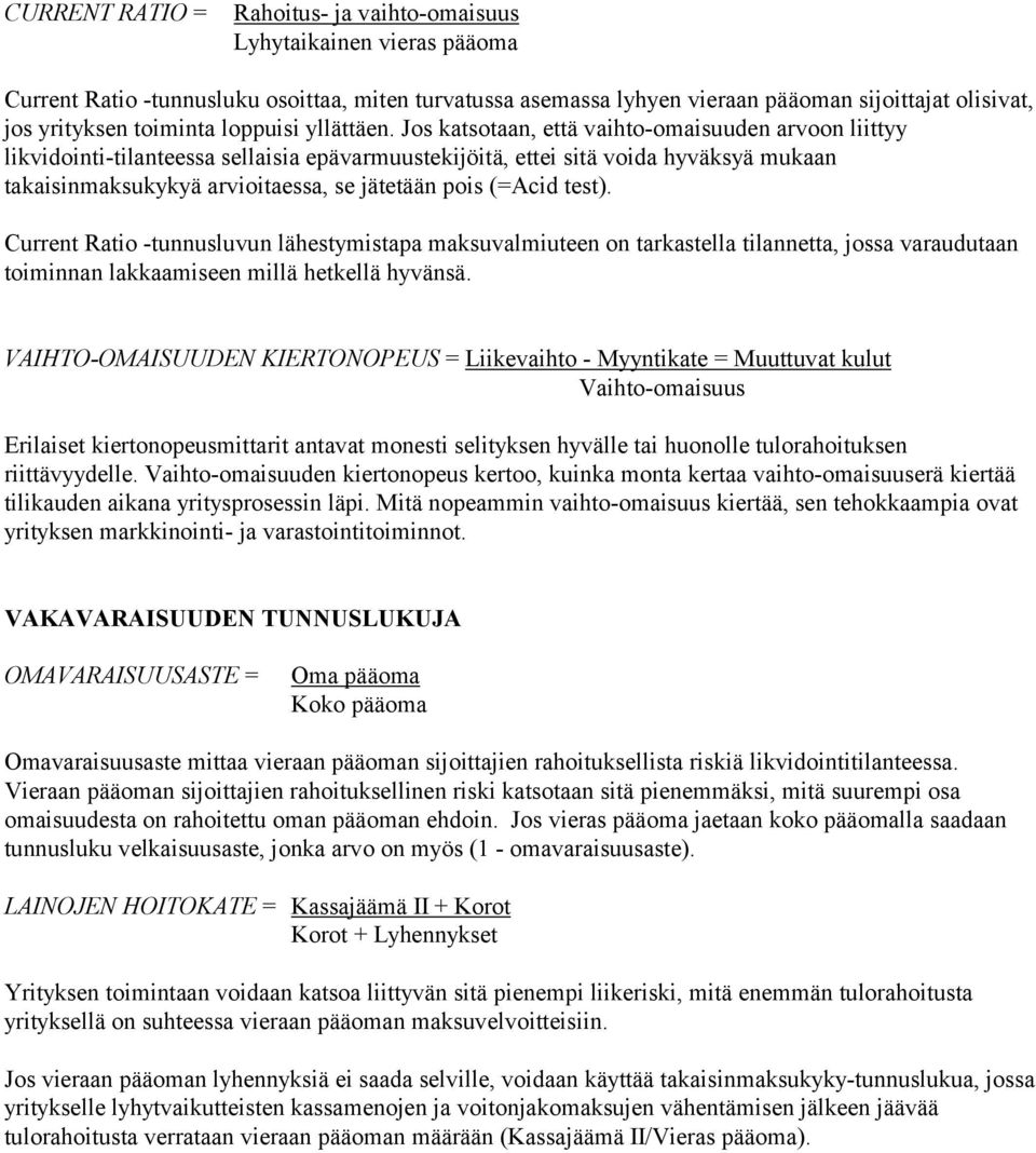 Jos katsotaan, että vaihto-omaisuuden arvoon liittyy likvidointi-tilanteessa sellaisia epävarmuustekijöitä, ettei sitä voida hyväksyä mukaan takaisinmaksukykyä arvioitaessa, se jätetään pois (=Acid