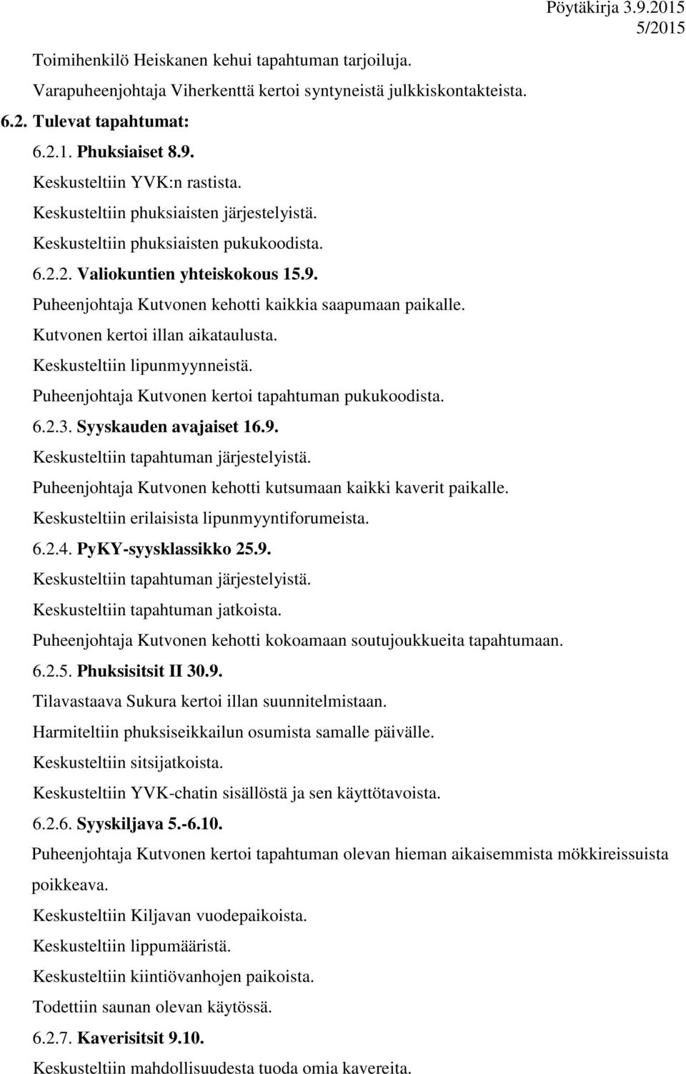 Kutvonen kertoi illan aikataulusta. Keskusteltiin lipunmyynneistä. Puheenjohtaja Kutvonen kertoi tapahtuman pukukoodista. 6.2.3. Syyskauden avajaiset 16.9. Keskusteltiin tapahtuman järjestelyistä.