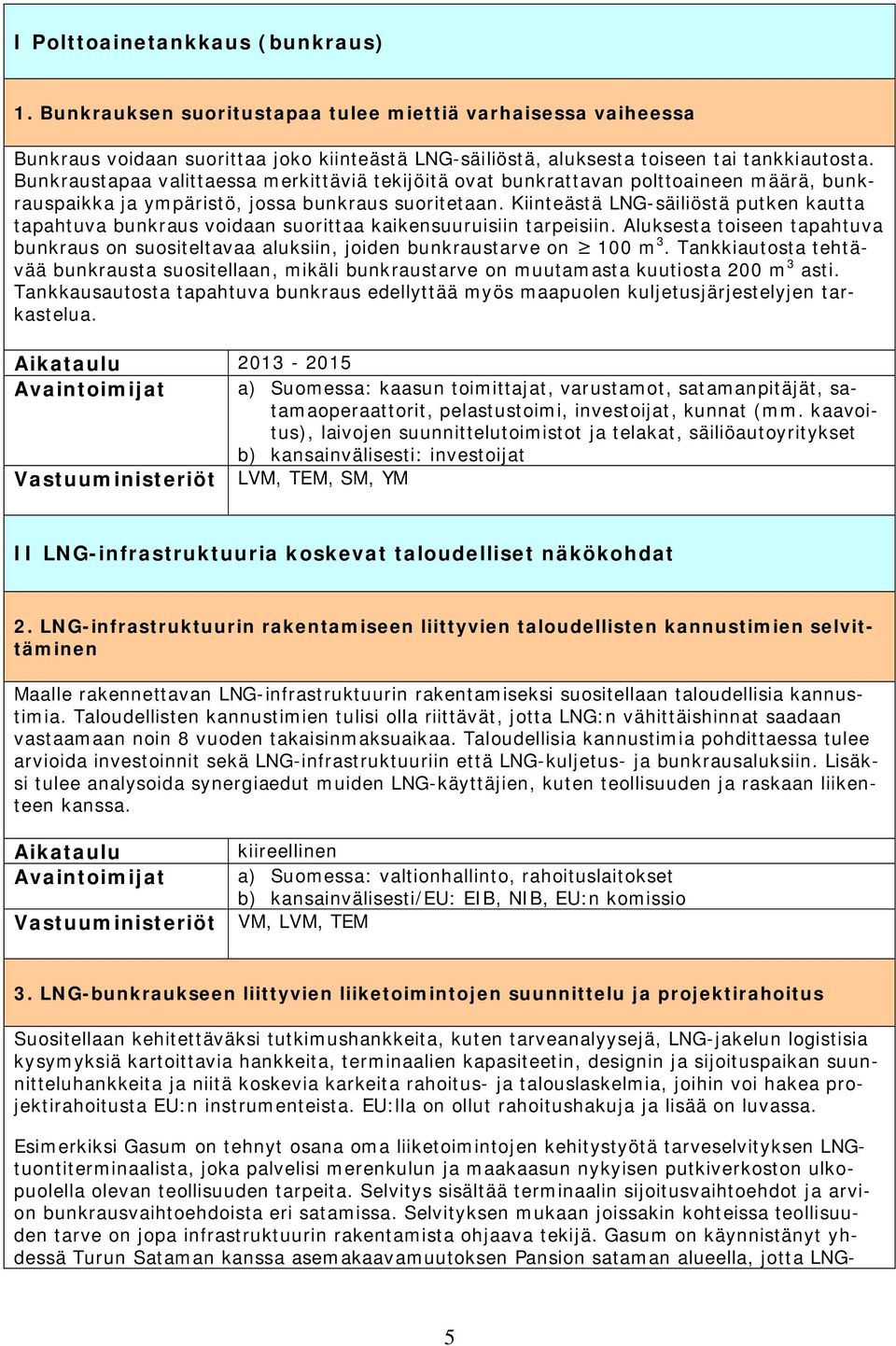 Kiinteästä LNG-säiliöstä putken kautta tapahtuva bunkraus voidaan suorittaa kaikensuuruisiin tarpeisiin.