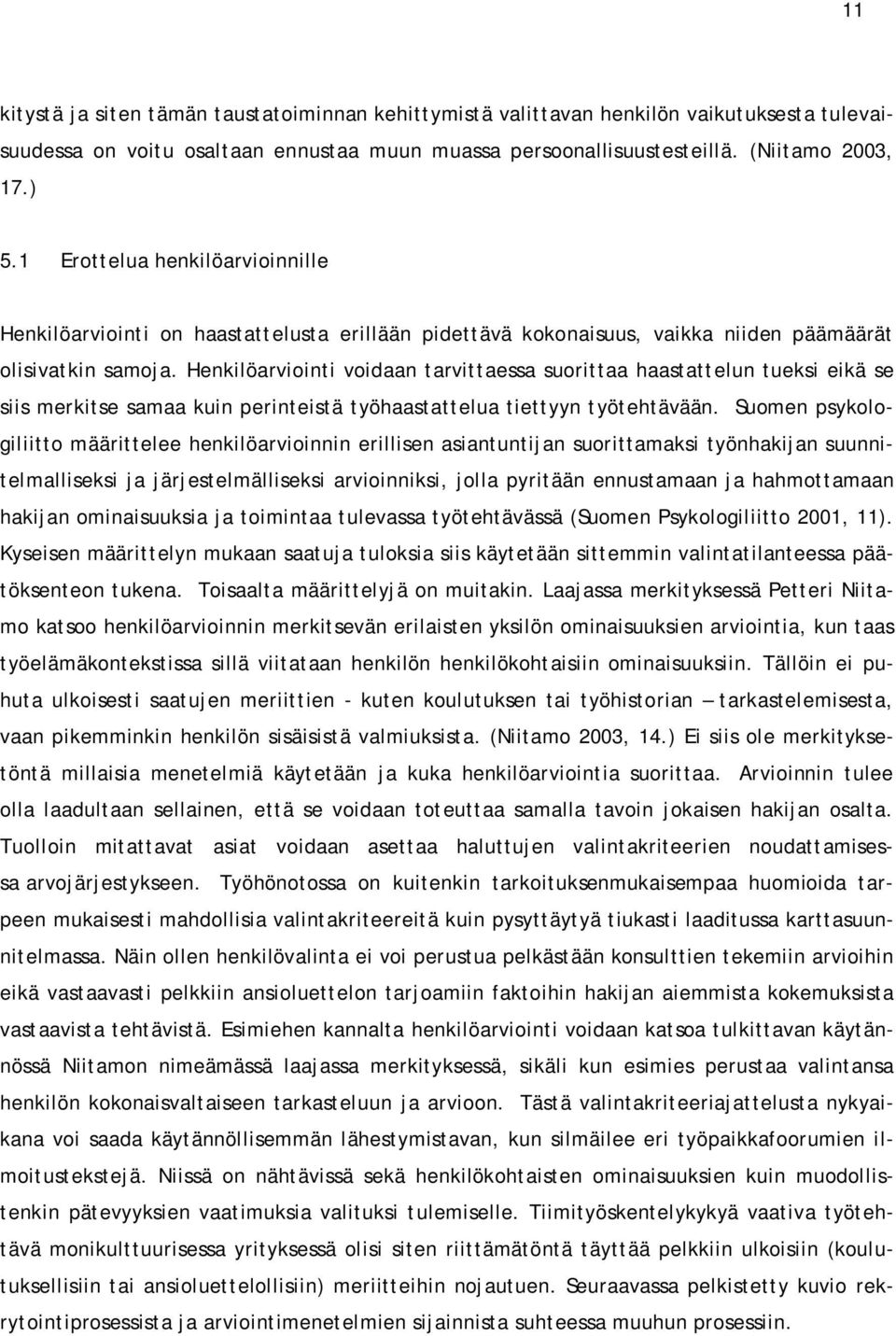Henkilöarviointi voidaan tarvittaessa suorittaa haastattelun tueksi eikä se siis merkitse samaa kuin perinteistä työhaastattelua tiettyyn työtehtävään.