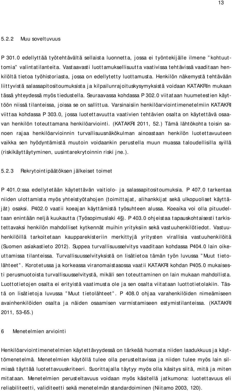Henkilön näkemystä tehtävään liittyvistä salassapitositoumuksista ja kilpailunrajoituskysymyksistä voidaan KATAKRIn mukaan tässä yhteydessä myös tiedustella. Seuraavassa kohdassa P 302.