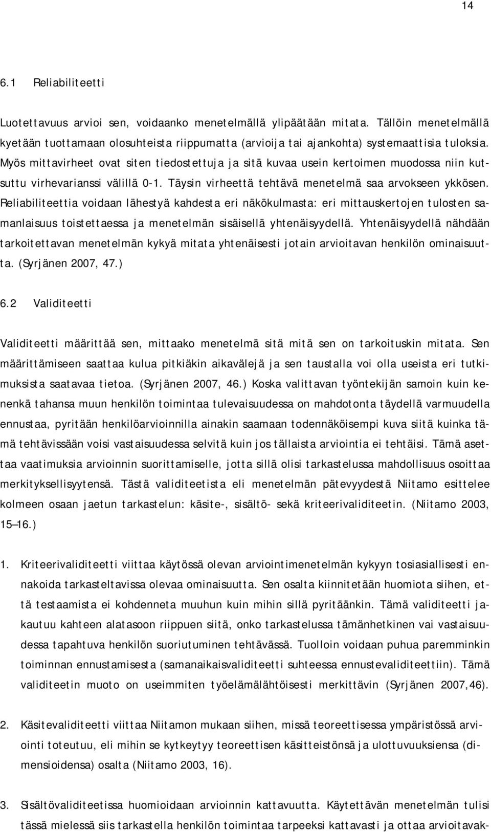 Myös mittavirheet ovat siten tiedostettuja ja sitä kuvaa usein kertoimen muodossa niin kutsuttu virhevarianssi välillä 0-1. Täysin virheettä tehtävä menetelmä saa arvokseen ykkösen.