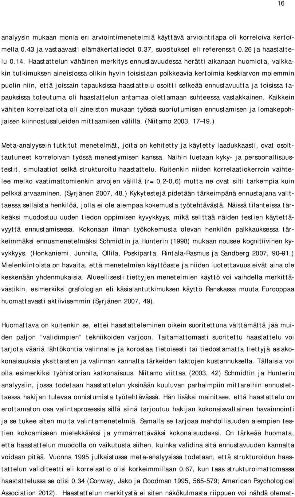 tapauksissa haastattelu osoitti selkeää ennustavuutta ja toisissa tapauksissa toteutuma oli haastattelun antamaa olettamaan suhteessa vastakkainen.