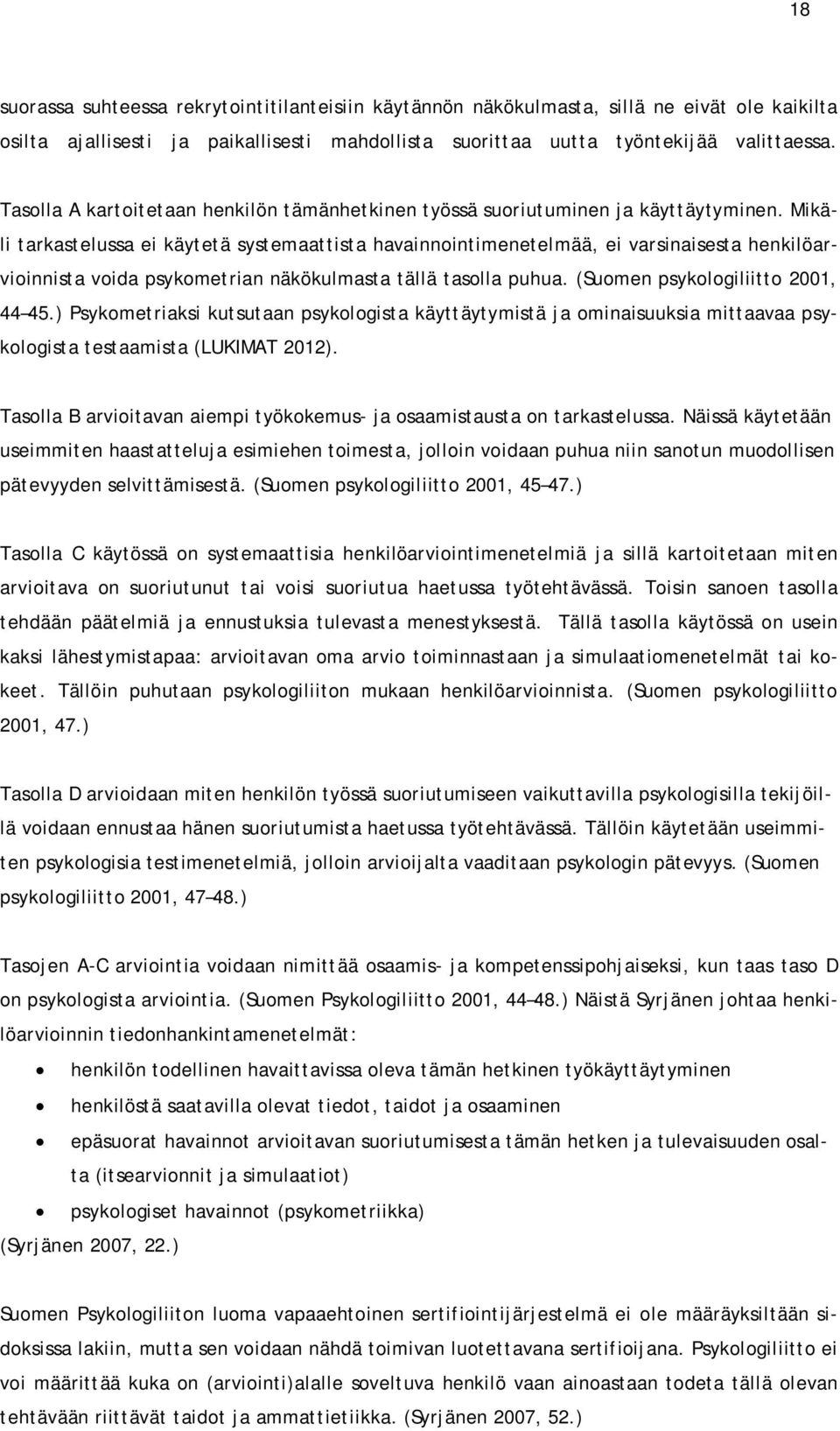 Mikäli tarkastelussa ei käytetä systemaattista havainnointimenetelmää, ei varsinaisesta henkilöarvioinnista voida psykometrian näkökulmasta tällä tasolla puhua. (Suomen psykologiliitto 2001, 44 45.