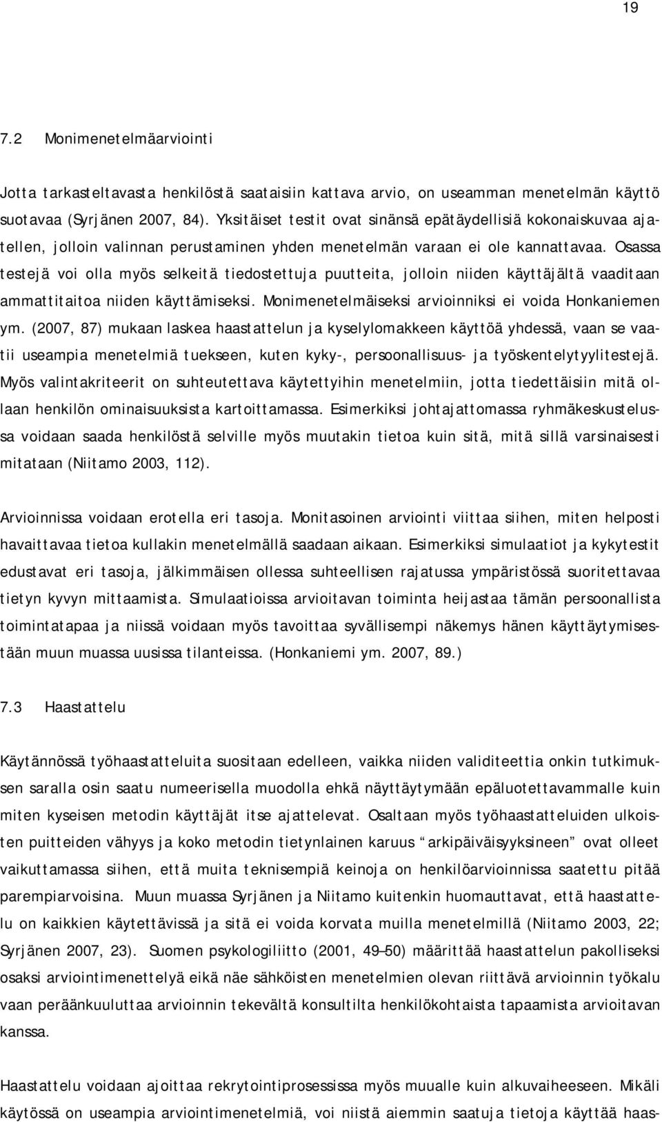 Osassa testejä voi olla myös selkeitä tiedostettuja puutteita, jolloin niiden käyttäjältä vaaditaan ammattitaitoa niiden käyttämiseksi. Monimenetelmäiseksi arvioinniksi ei voida Honkaniemen ym.