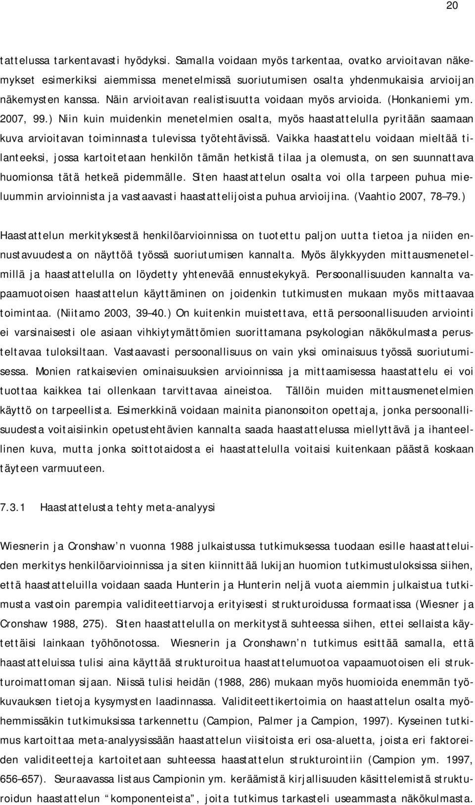 ) Niin kuin muidenkin menetelmien osalta, myös haastattelulla pyritään saamaan kuva arvioitavan toiminnasta tulevissa työtehtävissä.