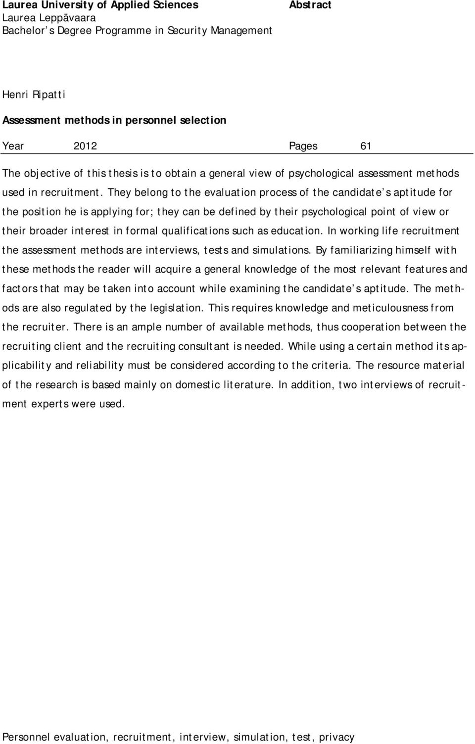 They belong to the evaluation process of the candidate s aptitude for the position he is applying for; they can be defined by their psychological point of view or their broader interest in formal