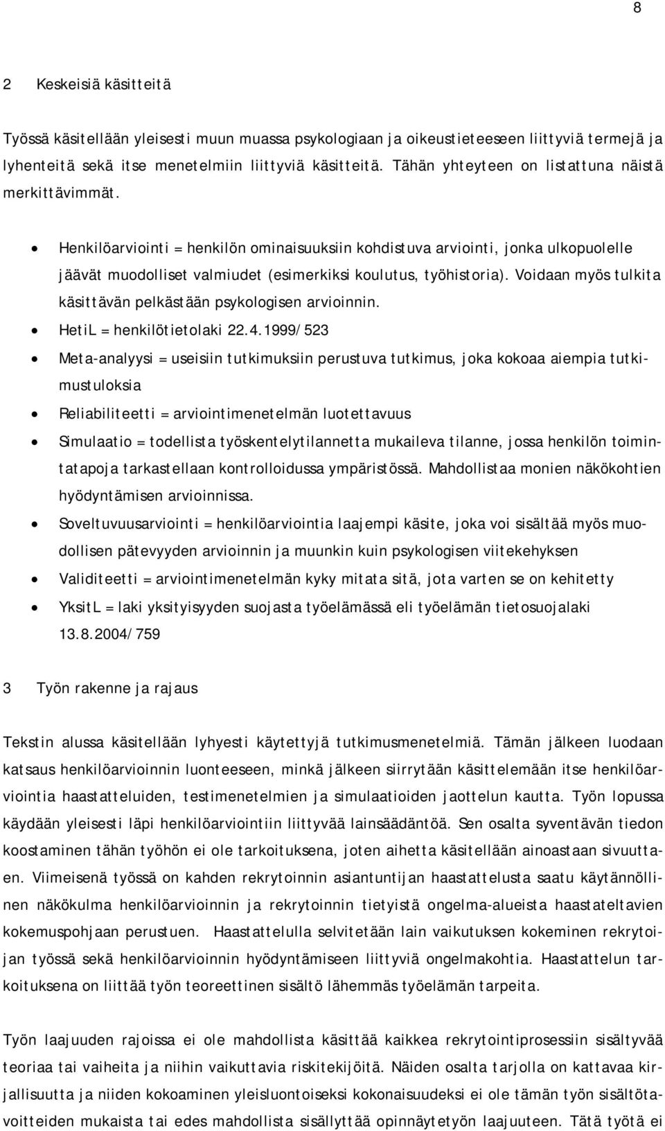 Henkilöarviointi = henkilön ominaisuuksiin kohdistuva arviointi, jonka ulkopuolelle jäävät muodolliset valmiudet (esimerkiksi koulutus, työhistoria).