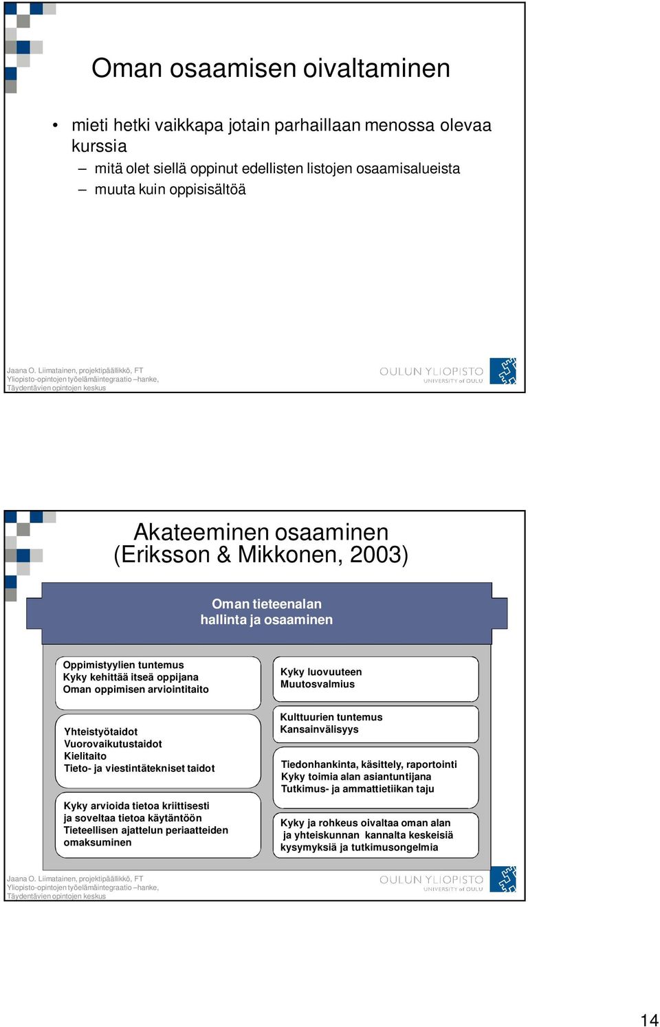 Tieto- ja viestintätekniset taidot Kyky arvioida tietoa kriittisesti ja soveltaa tietoa käytäntöön Tieteellisen ajattelun periaatteiden omaksuminen Kyky luovuuteen Muutosvalmius Kulttuurien tuntemus