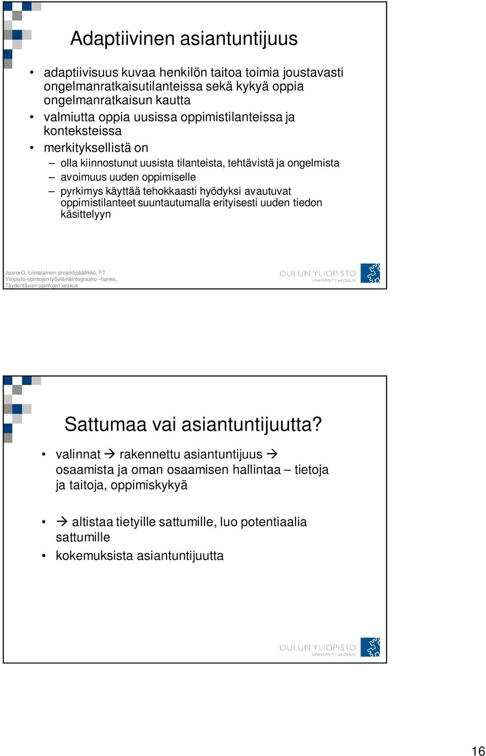 pyrkimys käyttää tehokkaasti hyödyksi avautuvat oppimistilanteet suuntautumalla erityisesti uuden tiedon käsittelyyn Sattumaa vai asiantuntijuutta?