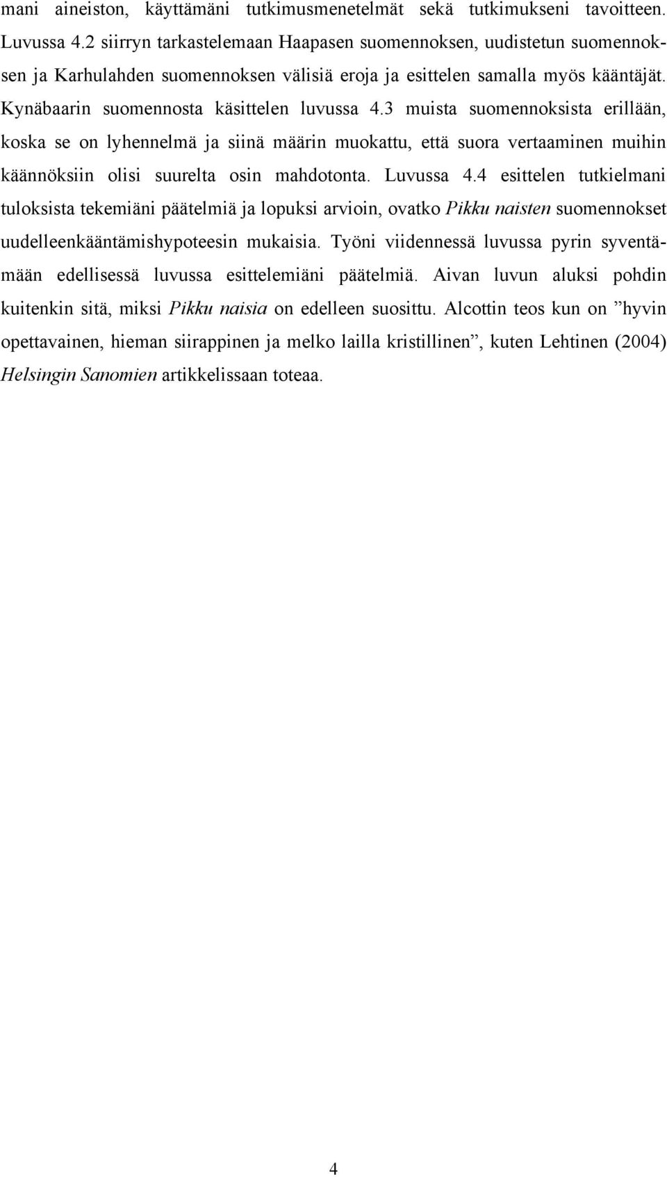3 muista suomennoksista erillään, koska se on lyhennelmä ja siinä määrin muokattu, että suora vertaaminen muihin käännöksiin olisi suurelta osin mahdotonta. Luvussa 4.