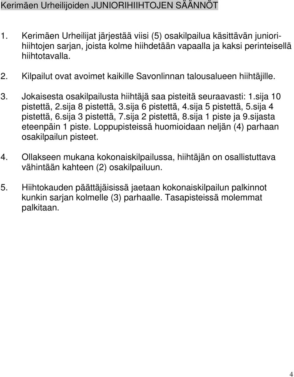 Kilpailut ovat avoimet kaikille Savonlinnan talousalueen hiihtäjille. 3. Jokaisesta osakilpailusta hiihtäjä saa pisteitä seuraavasti: 1.sija 10 pistettä, 2.sija 8 pistettä, 3.sija 6 pistettä, 4.