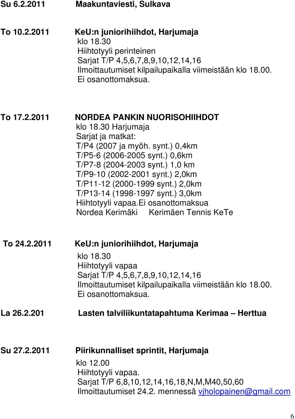 ) 2,0km T/P13-14 (1998-1997 synt.) 3,0km Ei osanottomaksua Nordea Kerimäki Kerimäen Tennis KeTe To 24.2.2011 La 26.2.201 Hiihtotyyli vapaa Lasten talviliikuntatapahtuma Kerimaa Herttua Su 27.