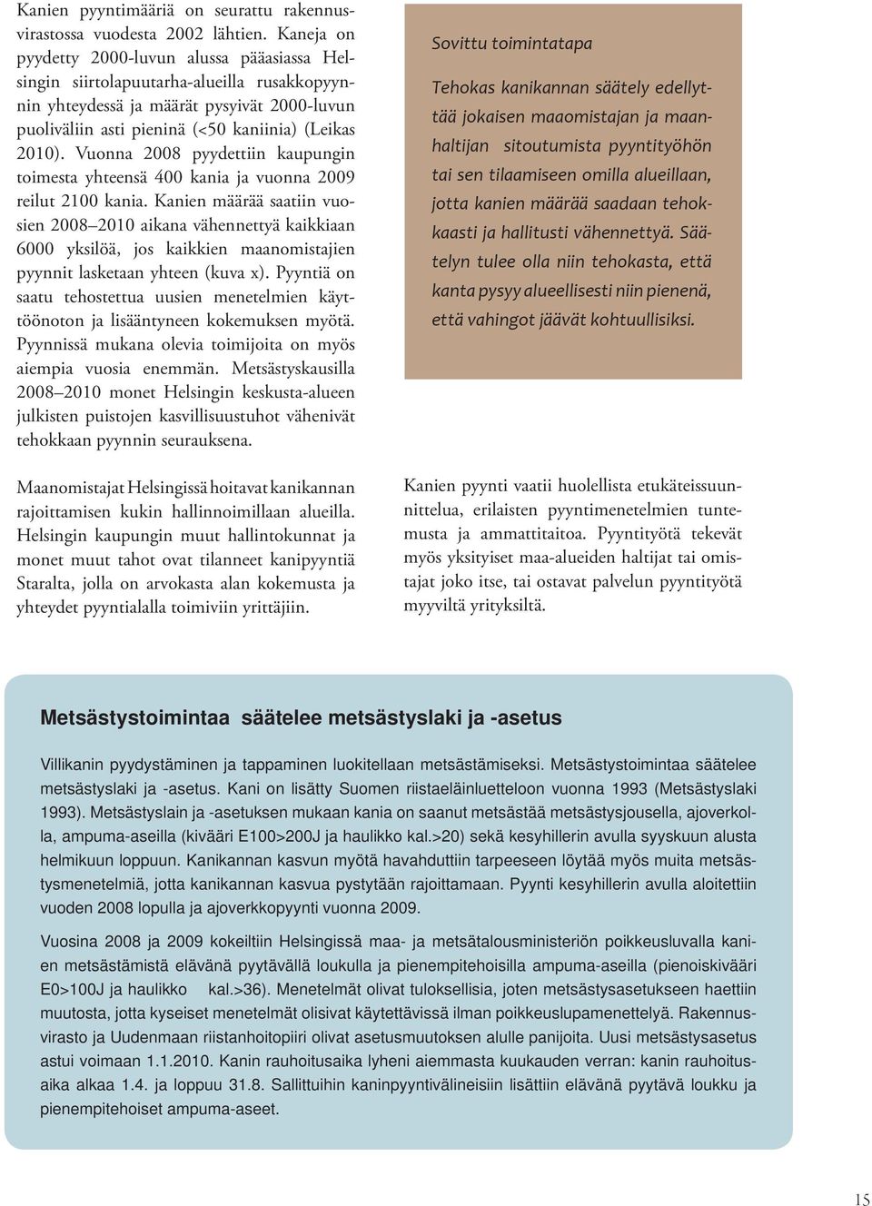 Vuonna 2008 pyydettiin kaupungin toimesta yhteensä 400 kania ja vuonna 2009 reilut 2100 kania.