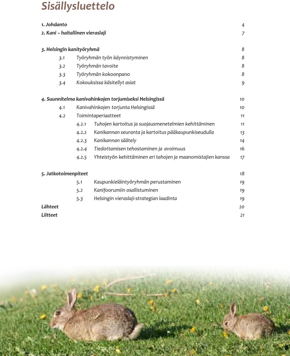 Toimintaperiaatteet 11 4.2.1 Tuhojen kartoitus ja suojausmenetelmien kehittäminen 11 4.2.2 Kanikannan seuranta ja kartoitus pääkaupunkiseudulla 13 4.2.3 Kanikannan säätely 14 4.2.4 Tiedottamisen tehostaminen ja avoimuus 16 4.