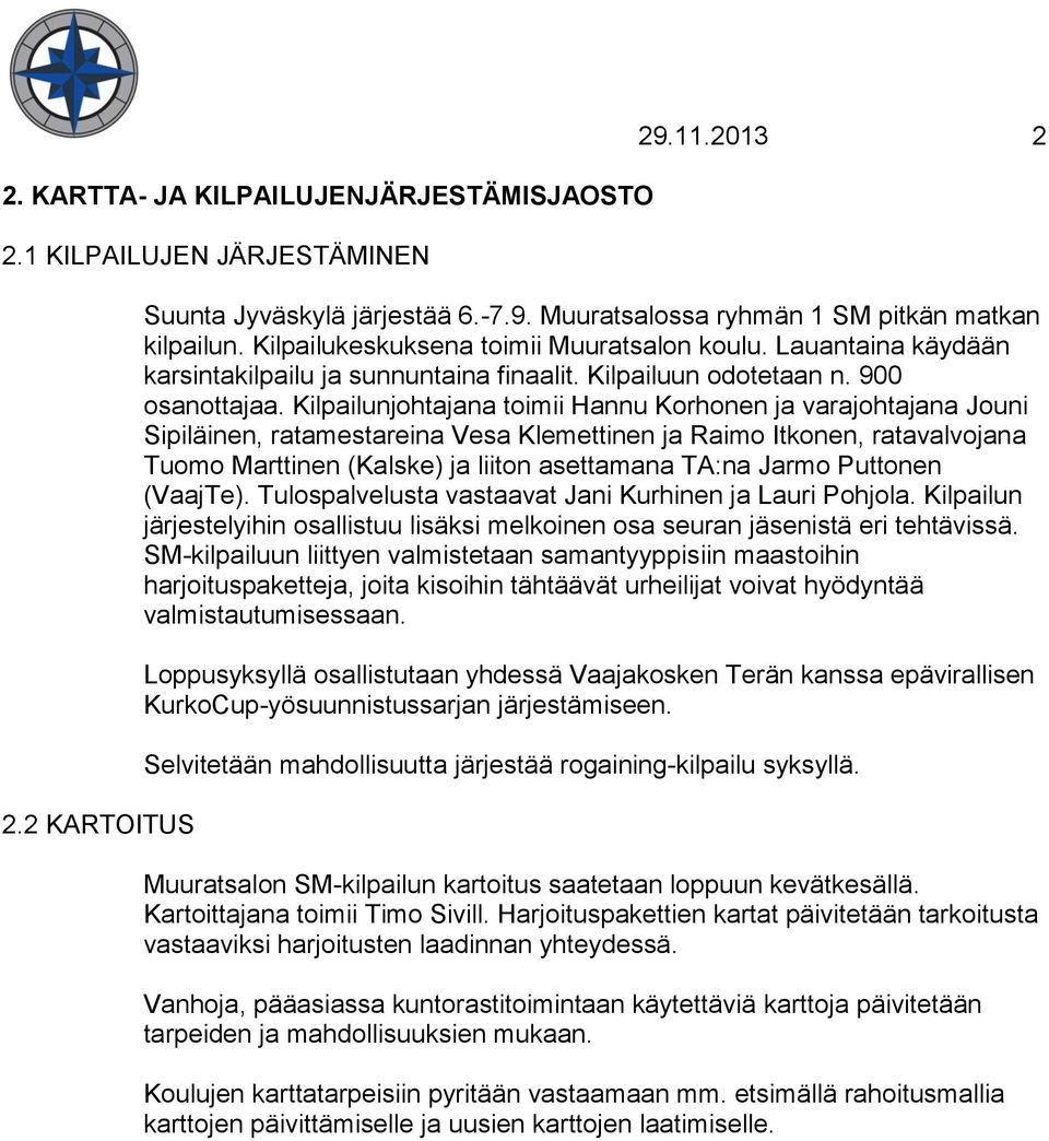 Kilpailunjohtajana toimii Hannu Korhonen ja varajohtajana Jouni Sipiläinen, ratamestareina Vesa Klemettinen ja Raimo Itkonen, ratavalvojana Tuomo Marttinen (Kalske) ja liiton asettamana TA:na Jarmo