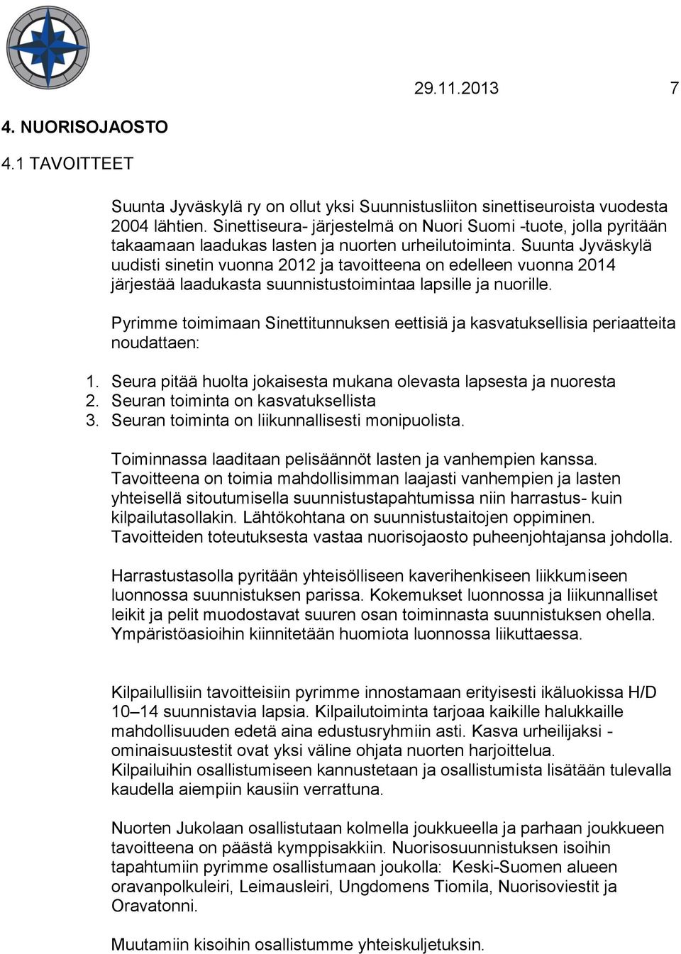 Suunta Jyväskylä uudisti sinetin vuonna 2012 ja tavoitteena on edelleen vuonna 2014 järjestää laadukasta suunnistustoimintaa lapsille ja nuorille.