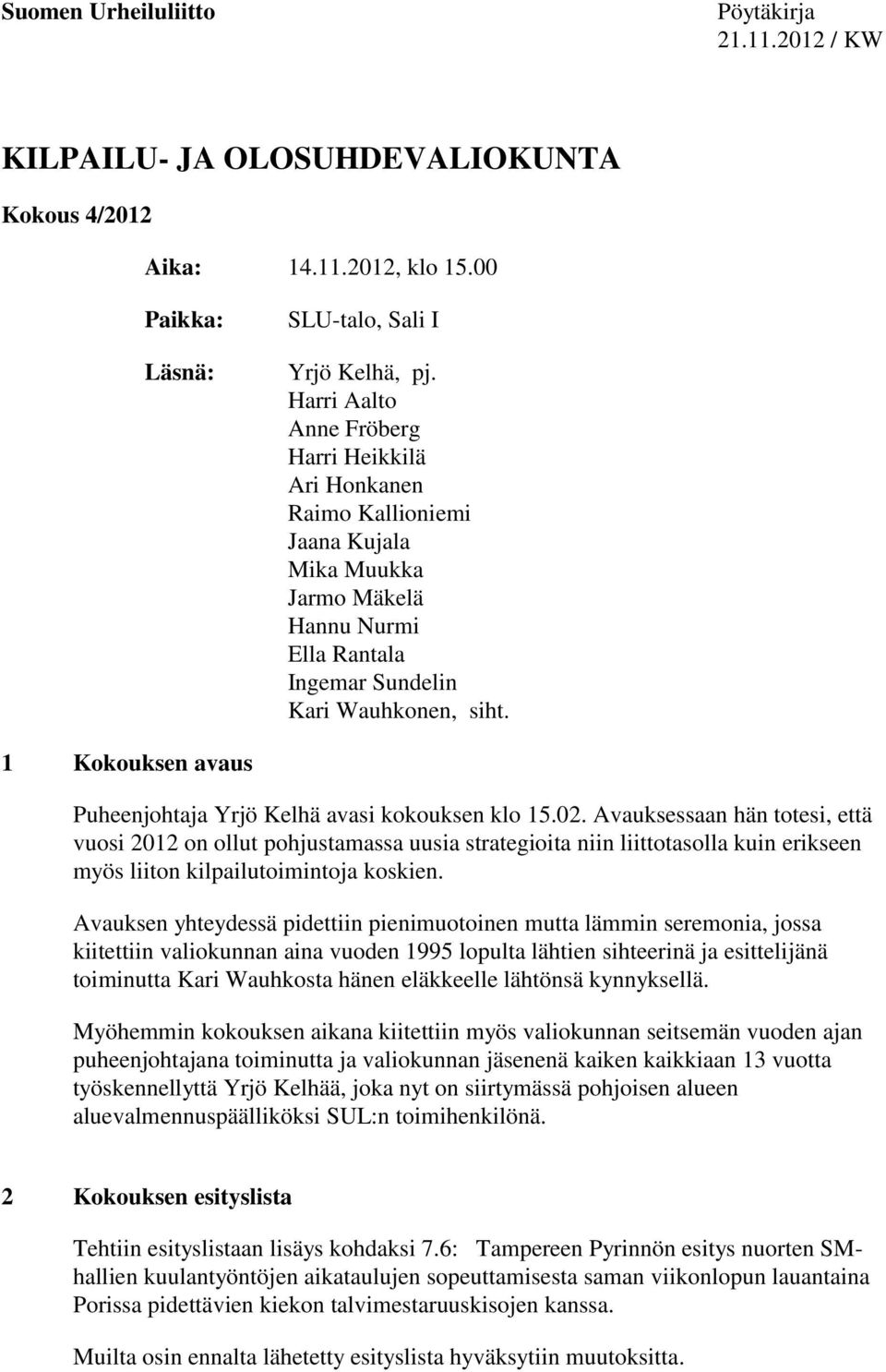 1 Kokouksen avaus Puheenjohtaja Yrjö Kelhä avasi kokouksen klo 15.02.