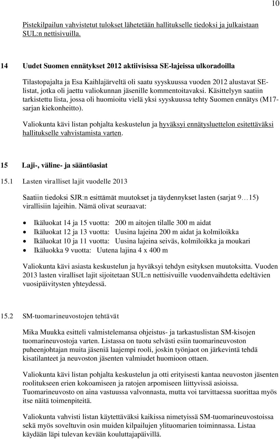 kommentoitavaksi. Käsittelyyn saatiin tarkistettu lista, jossa oli huomioitu vielä yksi syyskuussa tehty Suomen ennätys (M17- sarjan kiekonheitto).