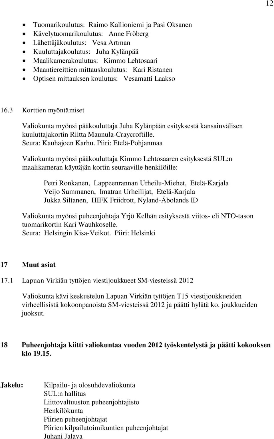 3 Korttien myöntämiset Valiokunta myönsi pääkouluttaja Juha Kylänpään esityksestä kansainvälisen kuuluttajakortin Riitta Maunula-Craycroftille. Seura: Kauhajoen Karhu.