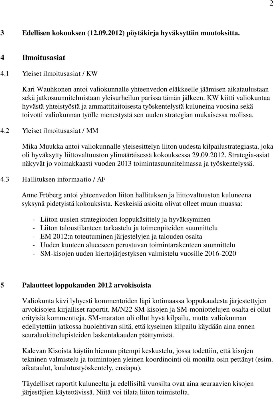 KW kiitti valiokuntaa hyvästä yhteistyöstä ja ammattitaitoisesta työskentelystä kuluneina vuosina sekä toivotti valiokunnan työlle menestystä sen uuden strategian mukaisessa roolissa. 4.