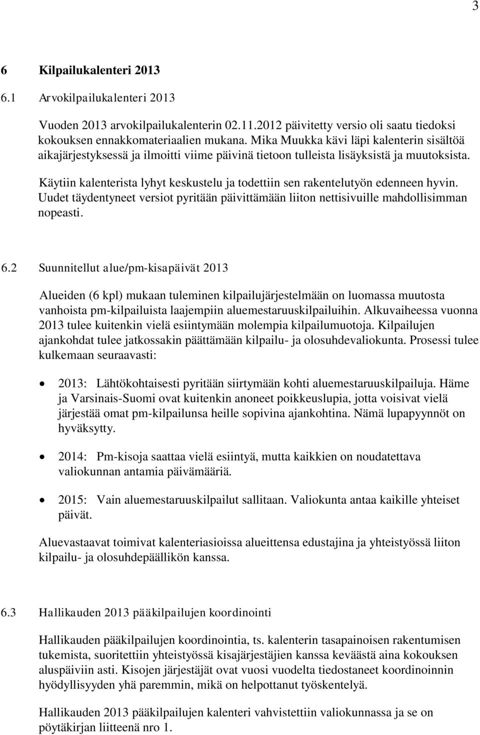 Käytiin kalenterista lyhyt keskustelu ja todettiin sen rakentelutyön edenneen hyvin. Uudet täydentyneet versiot pyritään päivittämään liiton nettisivuille mahdollisimman nopeasti. 6.