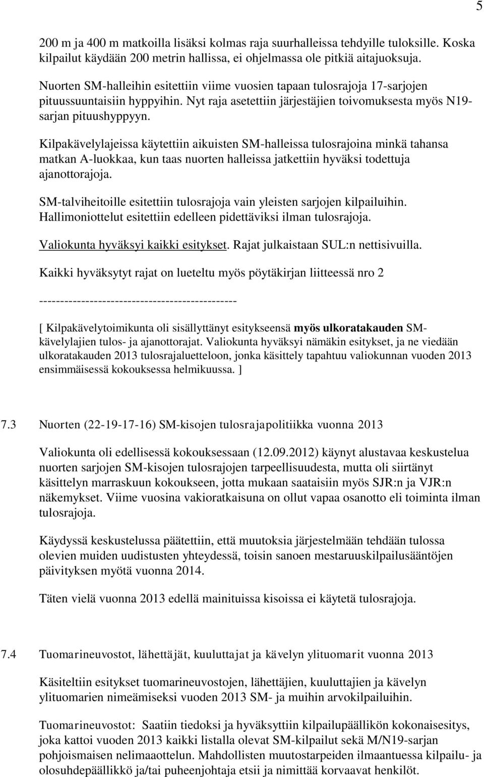 Kilpakävelylajeissa käytettiin aikuisten SM-halleissa tulosrajoina minkä tahansa matkan A-luokkaa, kun taas nuorten halleissa jatkettiin hyväksi todettuja ajanottorajoja.