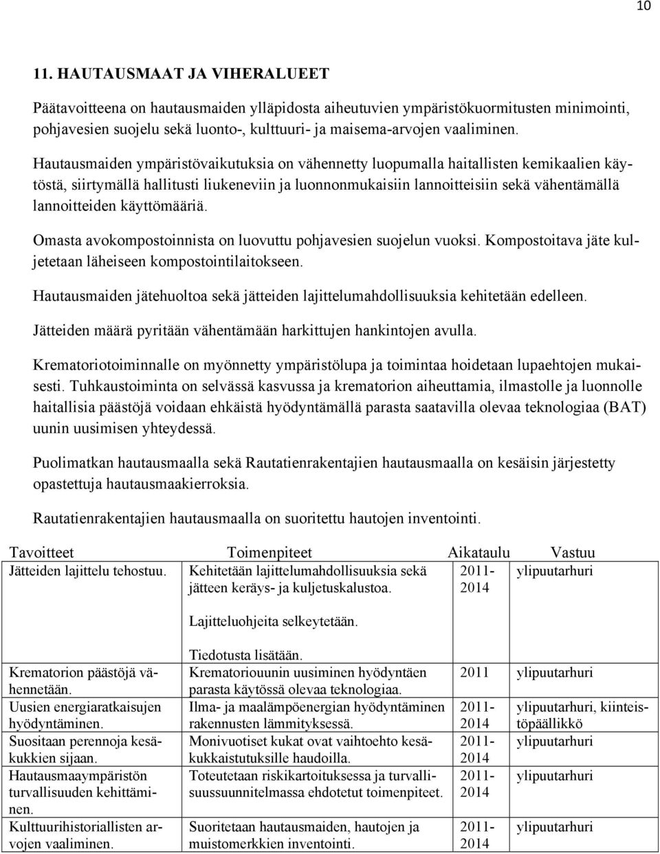 käyttömääriä. Omasta avokompostoinnista on luovuttu pohjavesien suojelun vuoksi. Kompostoitava jäte kuljetetaan läheiseen kompostointilaitokseen.