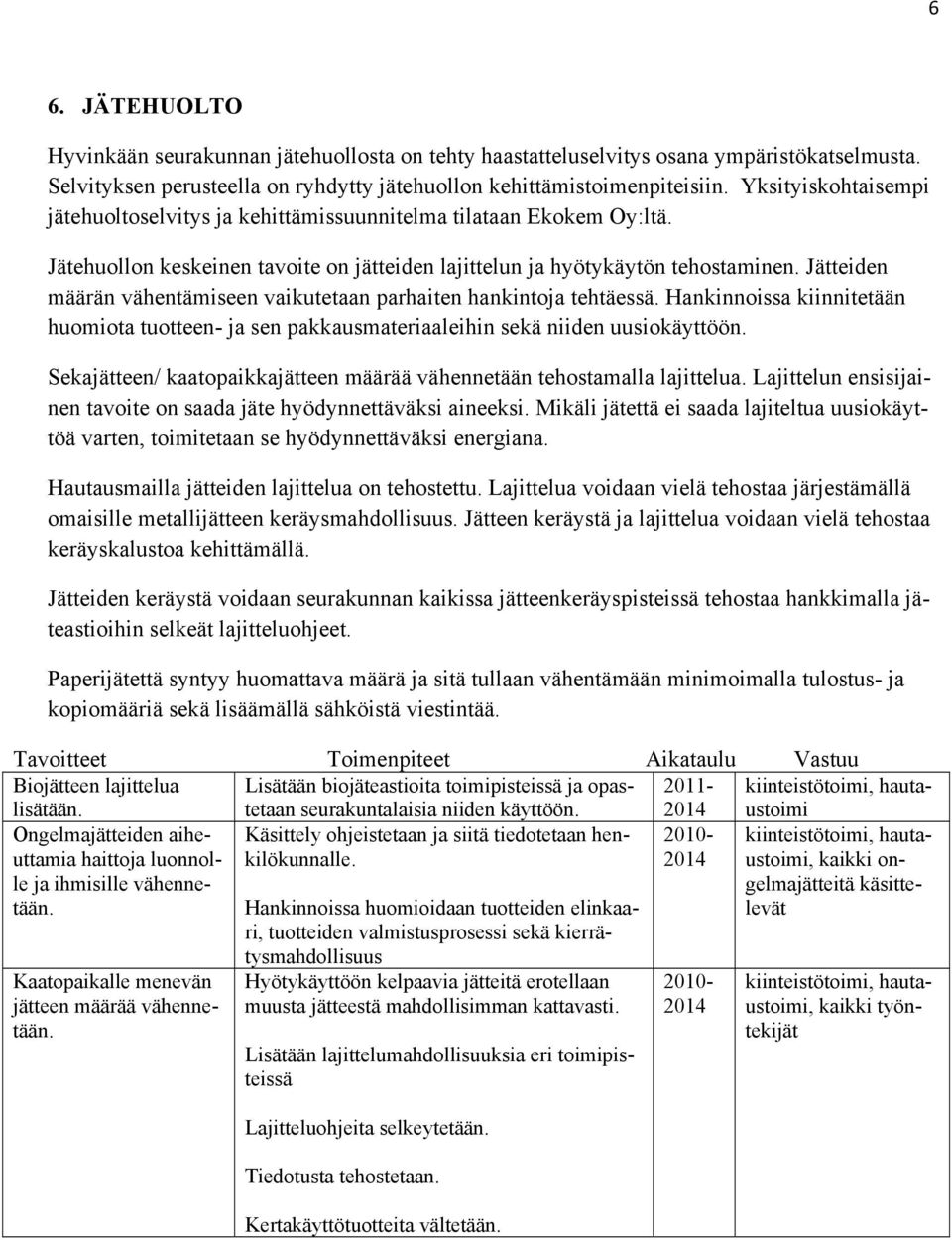 Jätteiden määrän vähentämiseen vaikutetaan parhaiten hankintoja tehtäessä. Hankinnoissa kiinnitetään huomiota tuotteen- ja sen pakkausmateriaaleihin sekä niiden uusiokäyttöön.