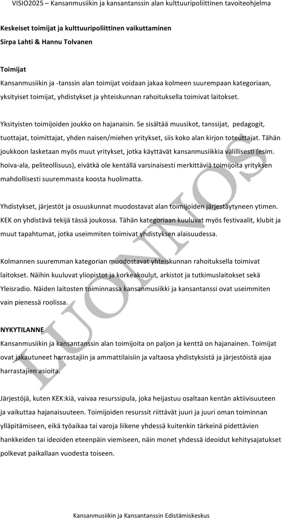 Se sisältää muusikot, tanssijat, pedagogit, tuottajat, toimittajat, yhden naisen/miehen yritykset, siis koko alan kirjon toteuttajat.