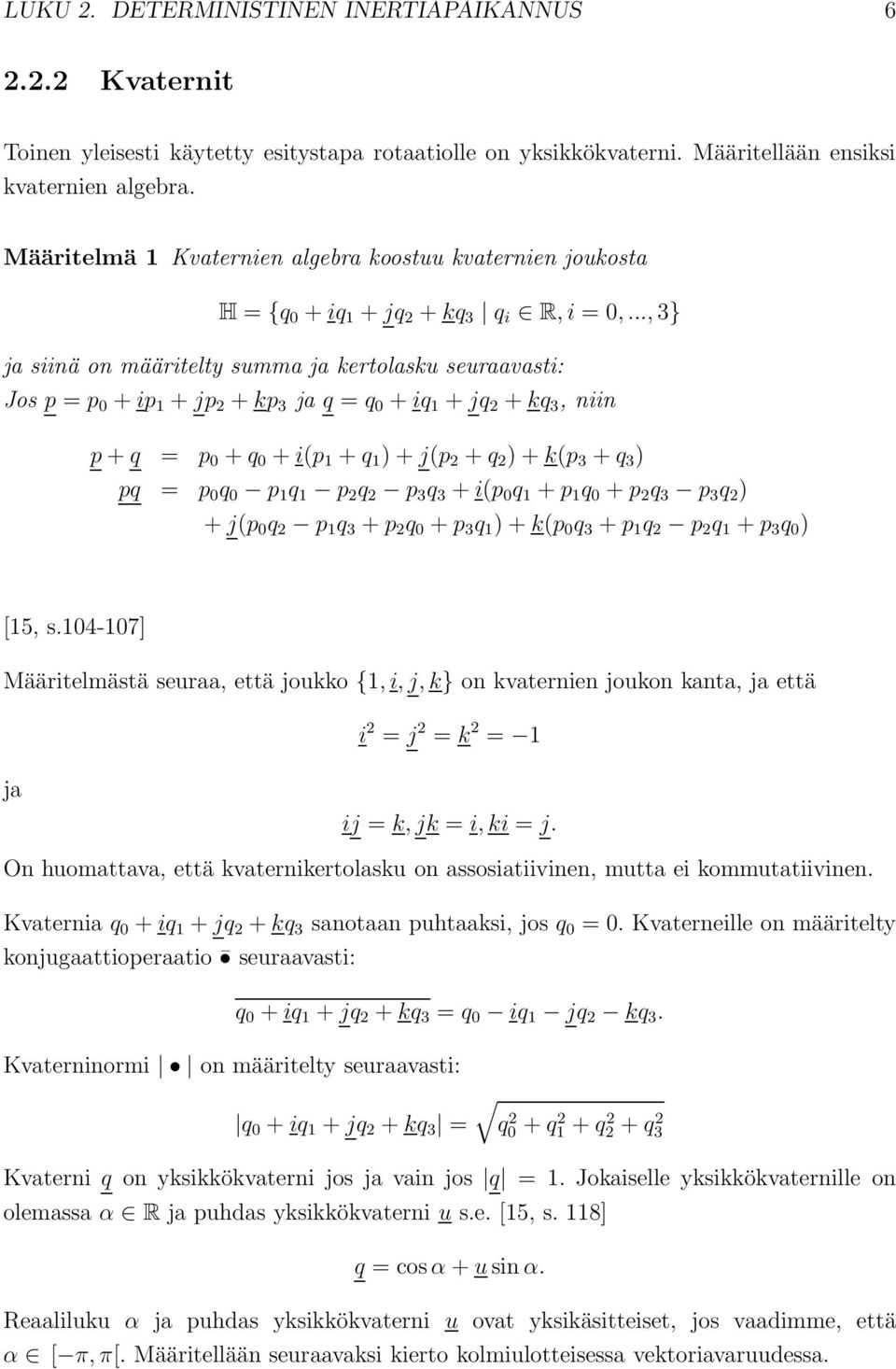 .., 3} ja siinä on määritelty summa ja ertolasu seuraavasti: Jos p = p 0 + ip 1 + jp 2 + p 3 ja q = q 0 + iq 1 + jq 2 + q 3, niin p + q = p 0 + q 0 + i(p 1 + q 1 ) + j(p 2 + q 2 ) + (p 3 + q 3 ) pq =