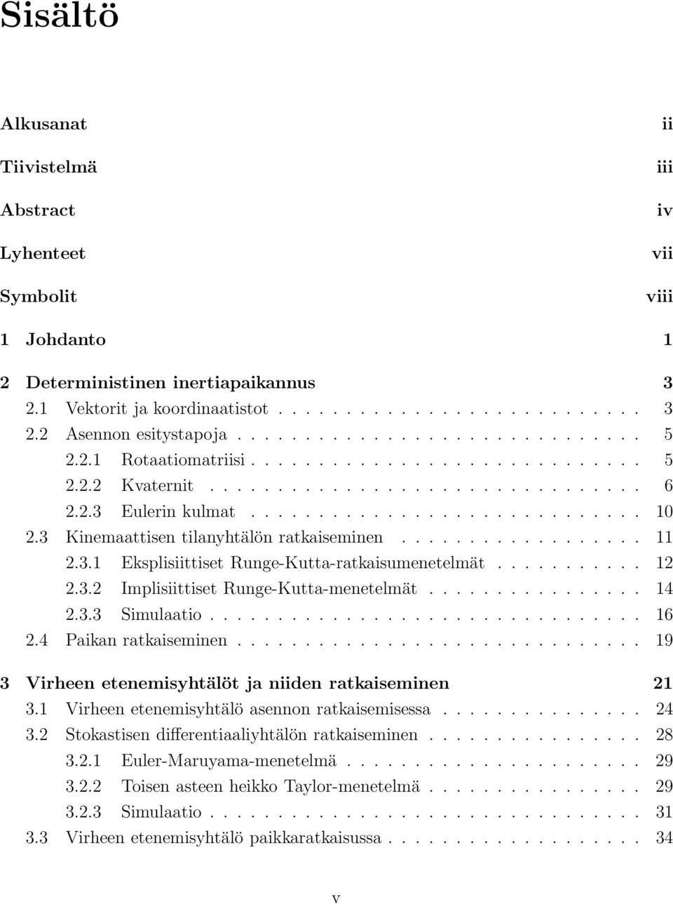 3 Kinemaattisen tilanyhtälön rataiseminen.................. 11 2.3.1 Esplisiittiset Runge-Kutta-rataisumenetelmät........... 12 2.3.2 Implisiittiset Runge-Kutta-menetelmät................ 14 2.3.3 Simulaatio.