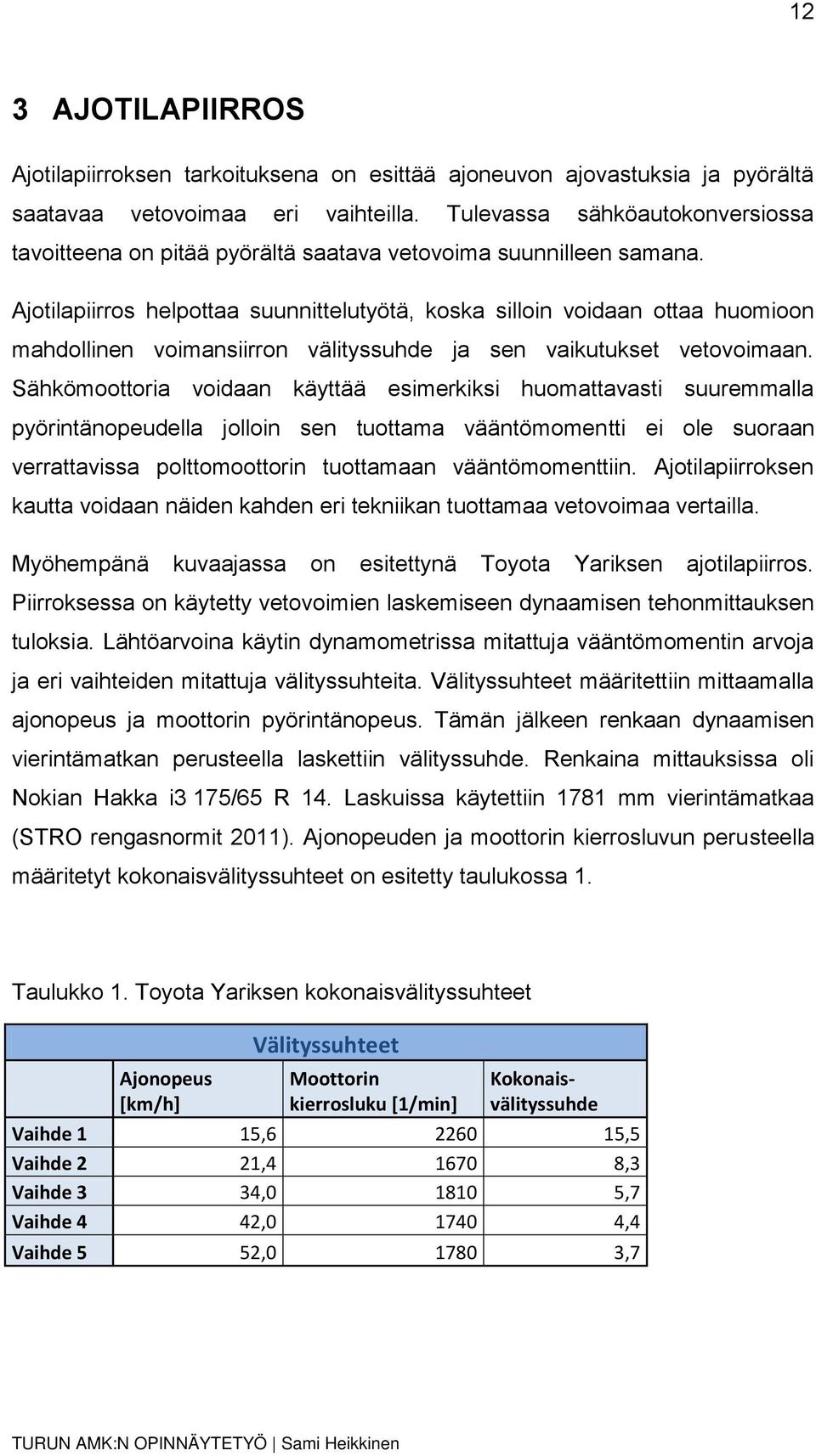 Ajotilapiirros helpottaa suunnittelutyötä, koska silloin voidaan ottaa huomioon mahdollinen voimansiirron välityssuhde ja sen vaikutukset vetovoimaan.