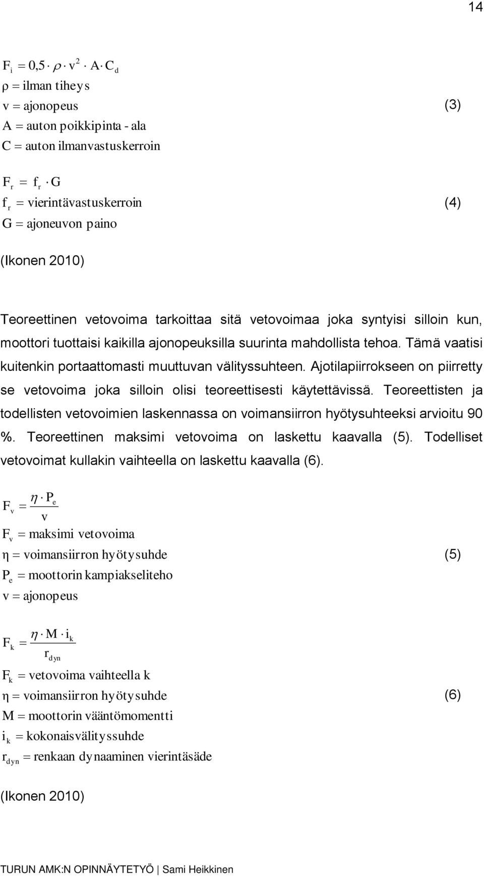 Ajotilapiirrokseen on piirretty se vetovoima joka silloin olisi teoreettisesti käytettävissä. Teoreettisten ja todellisten vetovoimien laskennassa on voimansiirron hyötysuhteeksi arvioitu 90 %.