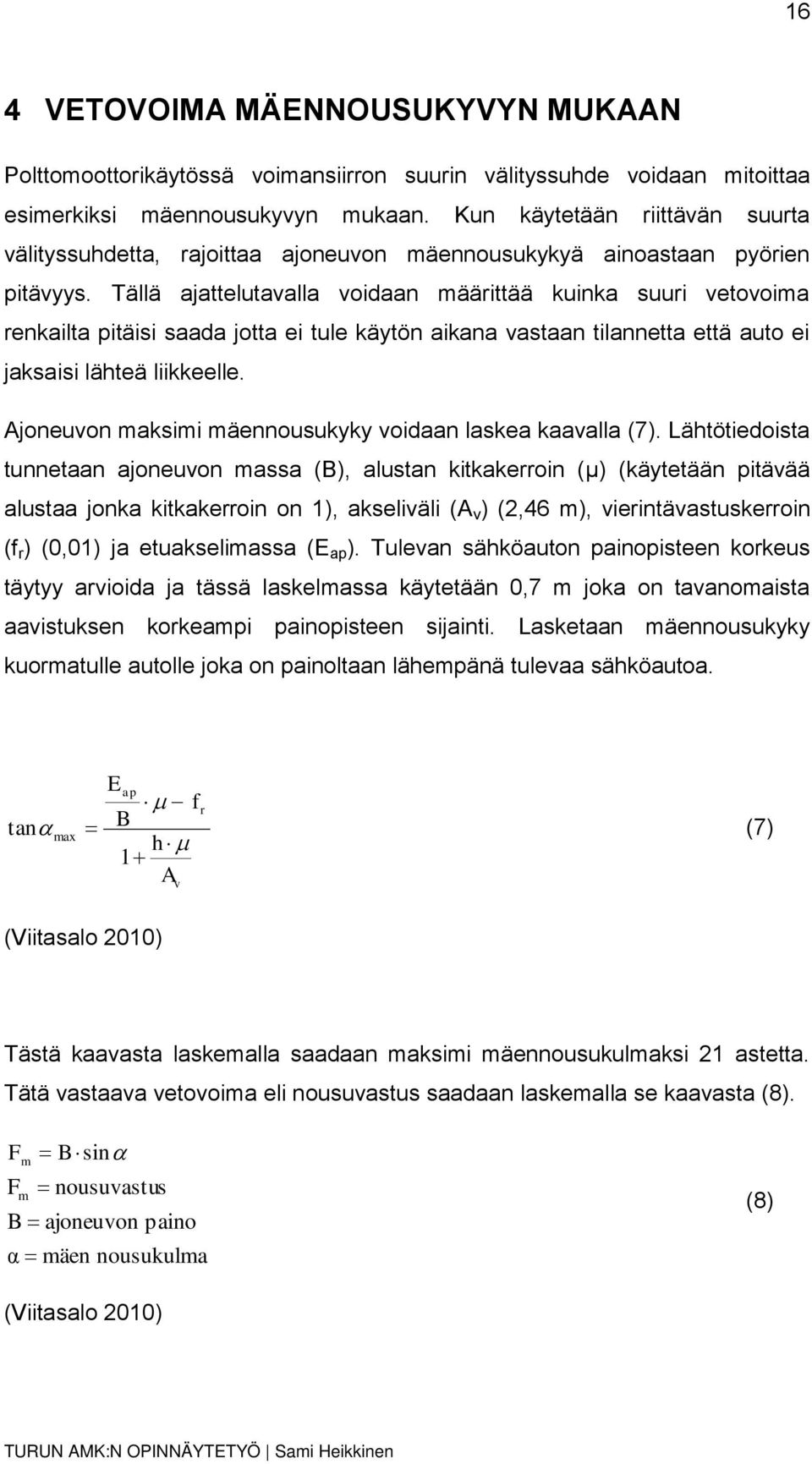Tällä ajattelutavalla voidaan määrittää kuinka suuri vetovoima renkailta pitäisi saada jotta ei tule käytön aikana vastaan tilannetta että auto ei jaksaisi lähteä liikkeelle.
