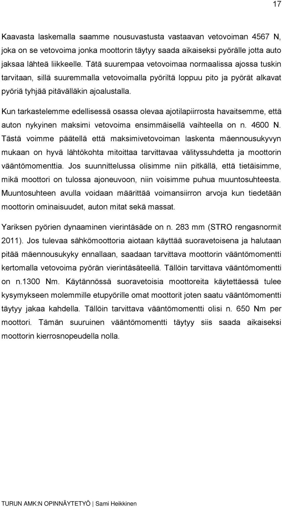 Kun tarkastelemme edellisessä osassa olevaa ajotilapiirrosta havaitsemme, että auton nykyinen maksimi vetovoima ensimmäisellä vaihteella on n. 4600 N.