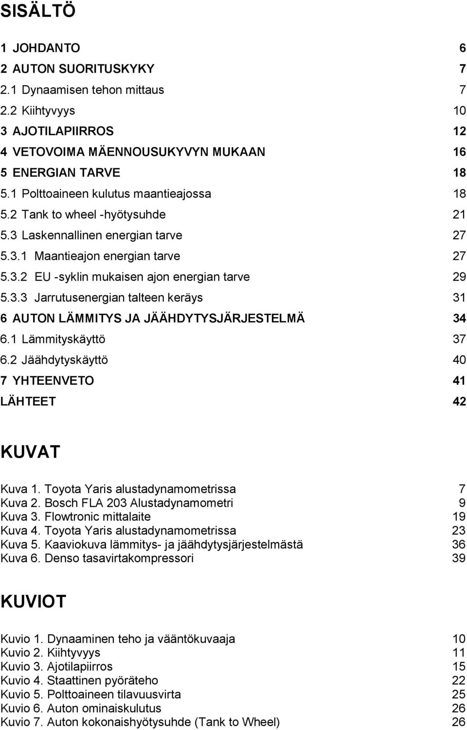 1 Lämmityskäyttö 37 6.2 Jäähdytyskäyttö 40 7 YHTEENVETO 41 LÄHTEET 42 KUVAT Kuva 1. Toyota Yaris alustadynamometrissa 7 Kuva 2. Bosch FLA 203 Alustadynamometri 9 Kuva 3.