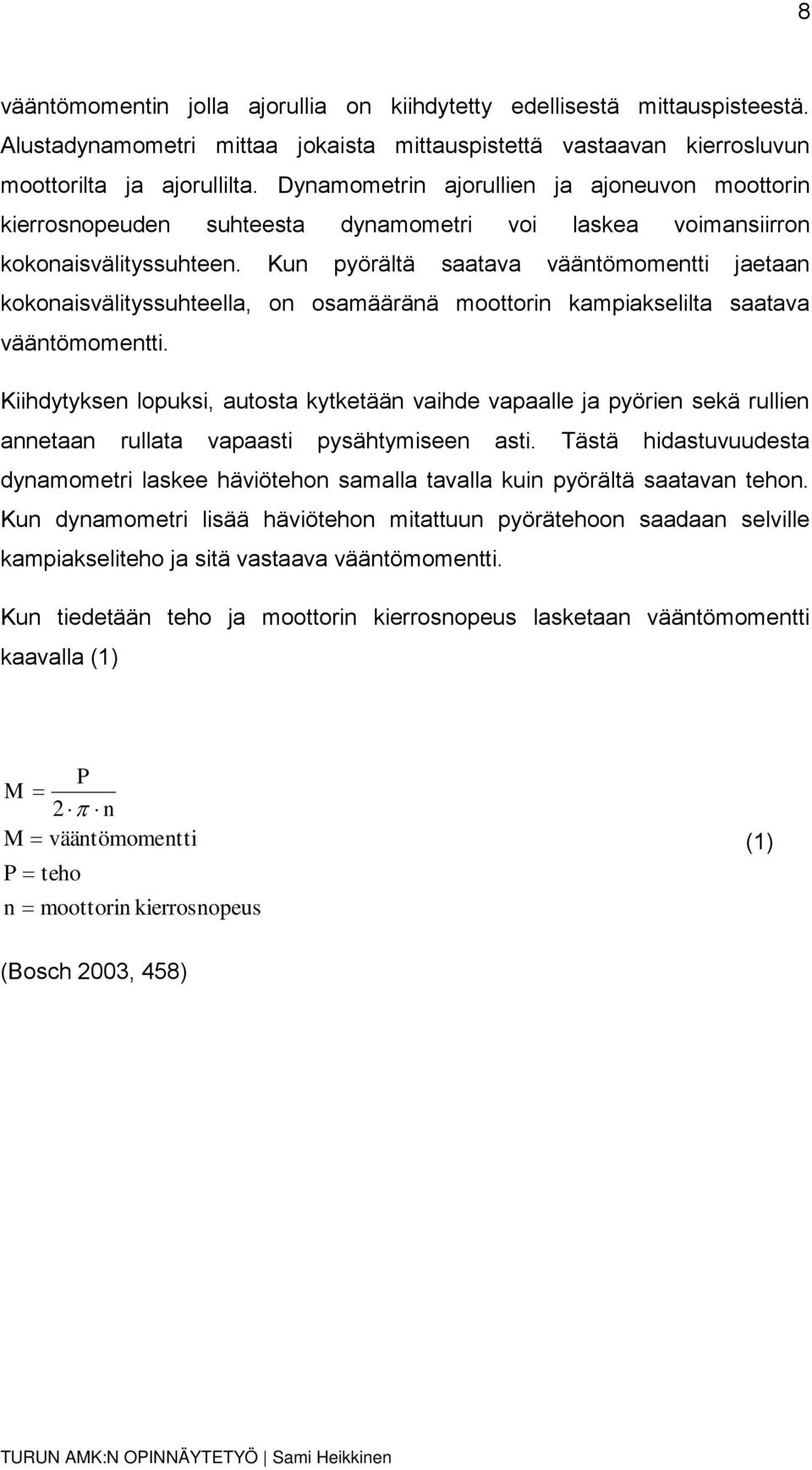 Kun pyörältä saatava vääntömomentti jaetaan kokonaisvälityssuhteella, on osamääränä moottorin kampiakselilta saatava vääntömomentti.