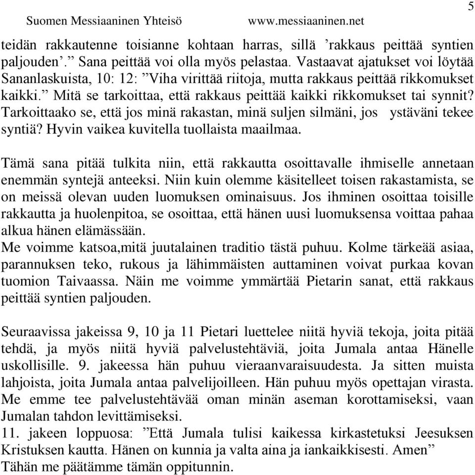 Tarkoittaako se, että jos minä rakastan, minä suljen silmäni, jos ystäväni tekee syntiä? Hyvin vaikea kuvitella tuollaista maailmaa.