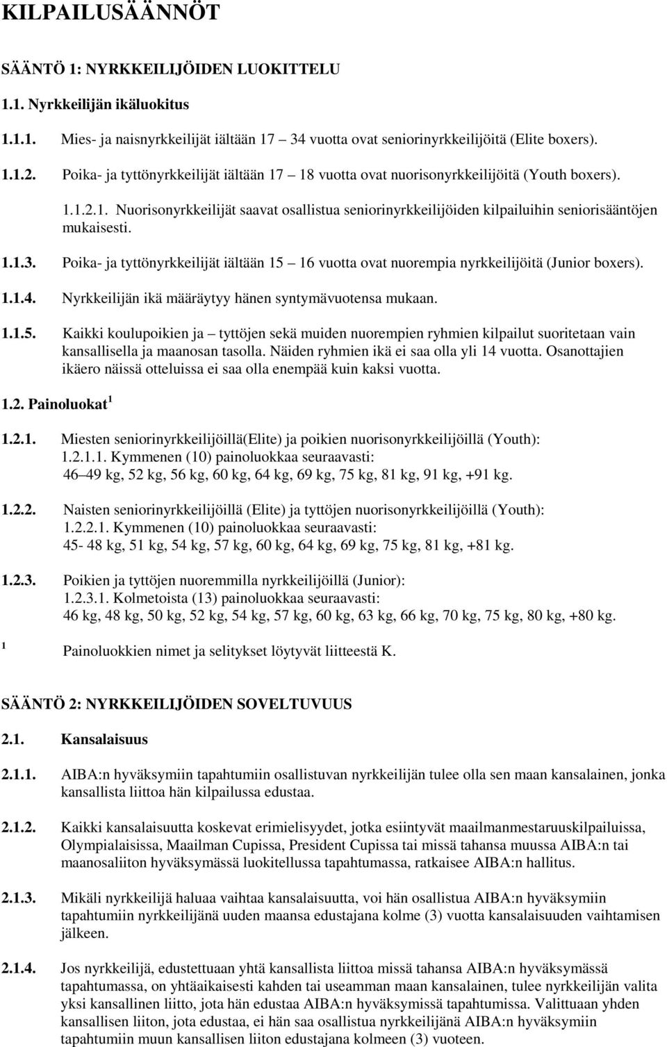 1.1.3. Poika- ja tyttönyrkkeilijät iältään 15 16 vuotta ovat nuorempia nyrkkeilijöitä (Junior boxers). 1.1.4. Nyrkkeilijän ikä määräytyy hänen syntymävuotensa mukaan. 1.1.5. Kaikki koulupoikien ja tyttöjen sekä muiden nuorempien ryhmien kilpailut suoritetaan vain kansallisella ja maanosan tasolla.