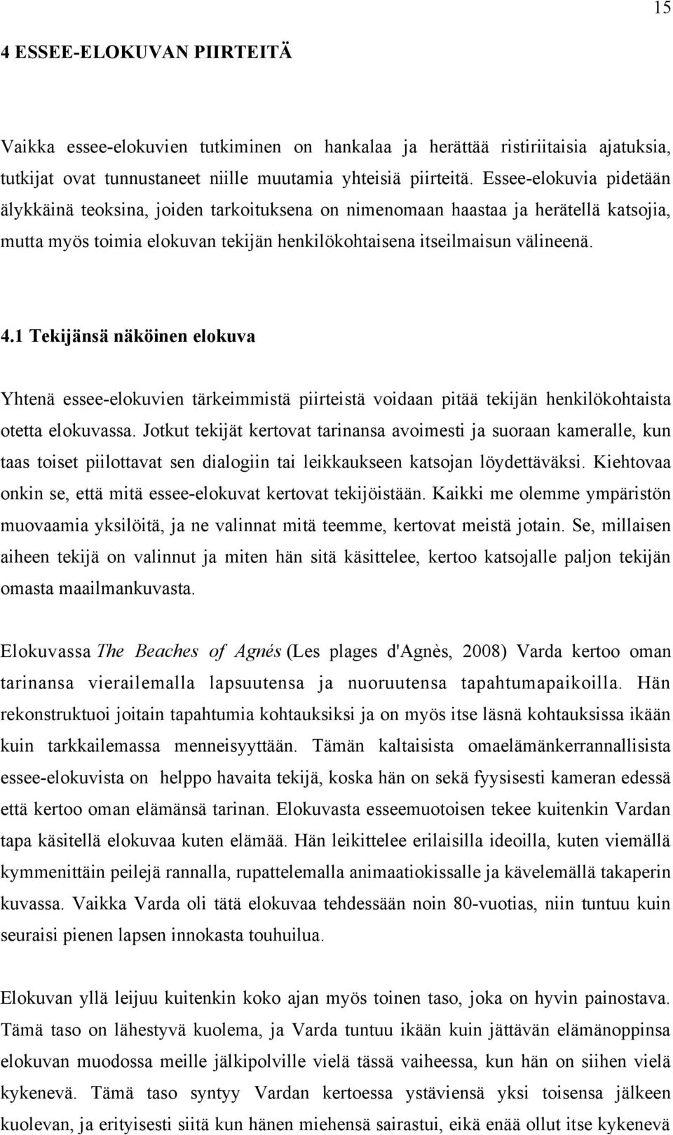 1 Tekijänsä näköinen elokuva Yhtenä essee-elokuvien tärkeimmistä piirteistä voidaan pitää tekijän henkilökohtaista otetta elokuvassa.